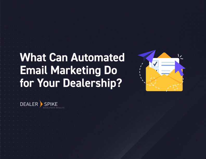 What Can Automated Email Marketing Do for Your Dealership? Dealer Spike Accelerate Results